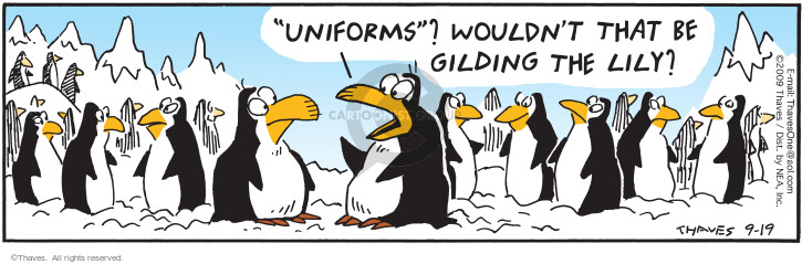 "Uniforms"?  Wouldnt that be gilding the lily?