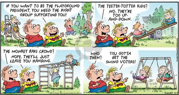 If you want to be the playground president, you need the right group supporting you!  The teeter-totter kids?  No.  Theyre too up-and-down.  The monkey bars crowd?  Nope.  Theyll just leave you hanging.  Who then?  You gotta get the swing voters.