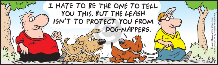 I hate to be the one to tell you this, but the leash isnt to protect you from dog-nappers.