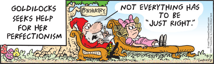 Goldilocks seeks help for her perfectionism.  Psychiatry.  Not everything has to be "just right."