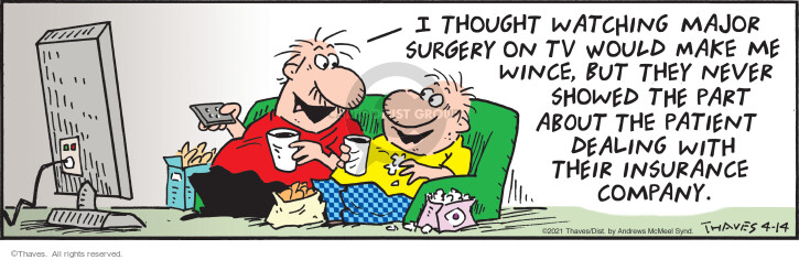 I thought watching major surgery on TV would make me wince, but they never showed the part about the patient dealing with their insurance company.