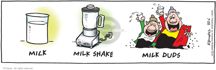 Milk. Milk Shake. Milk Duds.
