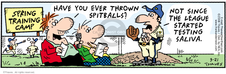 Spring Training Camp.  Have you ever thrown spitballs?  Not since the league started testing saliva.