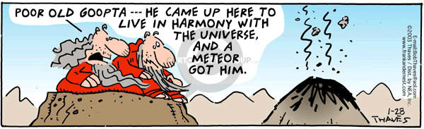 Poor old Goopta -- He came up here to live in harmony with the universe, and a meteor got him.