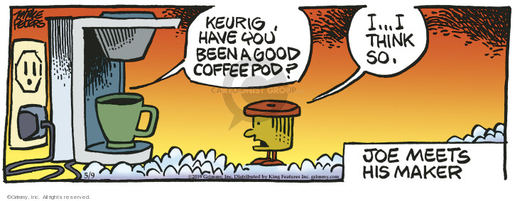 Keurig, have you been a good coffee pod? I � I think so. Joe meets his maker.
