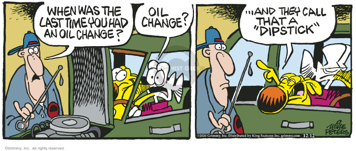 When was the last time you had an oil change? Oil change? … And they call that a dipstick.
