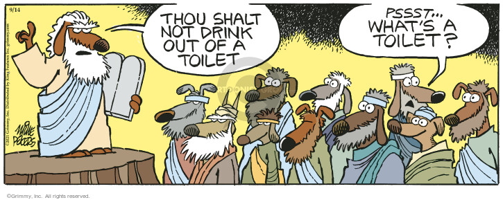 Thou shalt not drink out of a toilet. Pssst ... Whats a toilet?