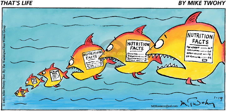 Nutrition Facts.  Nutrition Facts.  Nutrition Facts.  (Fish, in the process of eating one another, have nutritional labels stamped on each of them, which they read.)